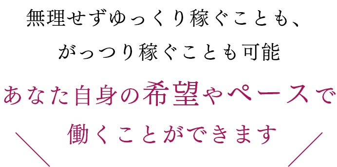 あなた自身の希望やペースで働くことができます